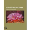 Civilizing Mountain Men; Or Sketches Of door Ellen Huntly Bullard Mason