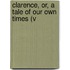 Clarence, Or, A Tale Of Our Own Times (V