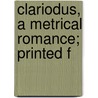 Clariodus, A Metrical Romance; Printed F by General Books
