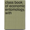 Class Book Of Economic Entomology, With by William Lochhead