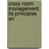 Class Room Management; Its Principles An