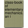 Class-Book Of Elementary Mechanics. An I by William Hewitt