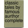 Classic Tales By Famous Aurthor Complete by Unknown Author