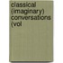 Classical (Imaginary) Conversations (Vol