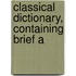 Classical Dictionary, Containing Brief A