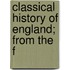 Classical History Of England; From The F