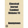 Classical Journal (London) (Volume 11) by Unknown