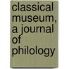 Classical Museum, A Journal Of Philology by Unknown