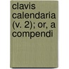 Clavis Calendaria (V. 2); Or, A Compendi door John Henry Brady