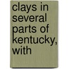 Clays In Several Parts Of Kentucky, With by James Henry Gardner