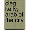 Cleg Kelly; Arab Of The City by Samuel Rutherford Crockett