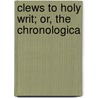 Clews To Holy Writ; Or, The Chronologica by Mary Louisa Georgina Carus-Wilson