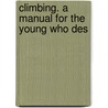 Climbing. A Manual For The Young Who Des door Dr. Benjamin Smith