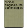 Clinical Diagnosis, The Bacteriological by Rudolf Von Jaksch