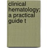 Clinical Hematology; A Practical Guide T by John Chalmers Da Costa