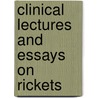 Clinical Lectures And Essays On Rickets by Sir William Jenner