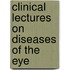 Clinical Lectures On Diseases Of The Eye