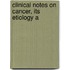 Clinical Notes On Cancer, Its Etiology A