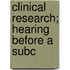 Clinical Research; Hearing Before A Subc