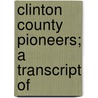 Clinton County Pioneers; A Transcript Of door General Books