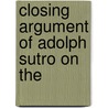 Closing Argument Of Adolph Sutro On The by Adolph Sutro