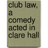 Club Law, A Comedy Acted In Clare Hall