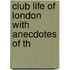 Club Life Of London With Anecdotes Of Th