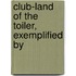 Club-Land Of The Toiler, Exemplified By