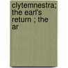 Clytemnestra; The Earl's Return ; The Ar door Edward Robert Lytton