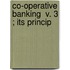 Co-Operative Banking  V. 3 ; Its Princip