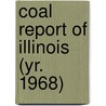 Coal Report Of Illinois (Yr. 1968) door Illinois. Dept. Of Mines And Minerals