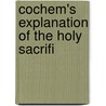 Cochem's Explanation Of The Holy Sacrifi by Jacques Martin