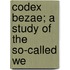 Codex Bezae; A Study Of The So-Called We