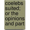 Coelebs Suited; Or The Opinions And Part by Sir George Rover