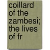 Coillard Of The Zambesi; The Lives Of Fr by Catharine Winkworth Mackintosh