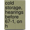 Cold Storage, Hearings Before 67-1, On H by United States. Committee