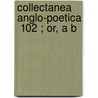 Collectanea Anglo-Poetica  102 ; Or, A B door Manchester Chetham Society