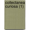 Collectanea Curiosa (1) door John Gutch