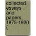 Collected Essays And Papers, 1875-1920 (