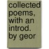 Collected Poems, With An Introd. By Geor
