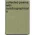 Collected Poems, With Autobiographical A