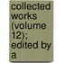 Collected Works (Volume 12); Edited By A