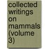 Collected Writings On Mammals (Volume 3)