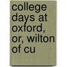 College Days At Oxford, Or, Wilton Of Cu by Henry Cadwallader Adams