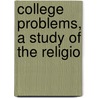 College Problems, A Study Of The Religio door Young Men'S. Christian Associations