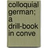 Colloquial German; A Drill-Book In Conve