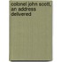 Colonel John Scott, An Address Delivered