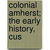 Colonial Amherst; The Early History, Cus by Emma P. Boylston Locke