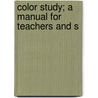 Color Study; A Manual For Teachers And S door Gillian Cross