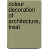 Colour Decoration Of Architecture, Treat by James Ward